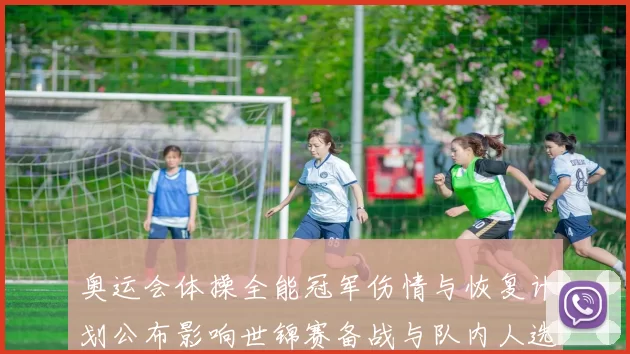 奥运会体操全能冠军伤情与恢复计划公布影响世锦赛备战与队内人选