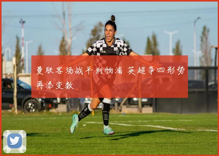 曼联客场战平利物浦 英超争四形势再添变数